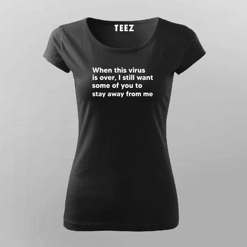 When This Virus Is Over I Still Want Some Of You To Stay Away From Me T-Shirt For Women