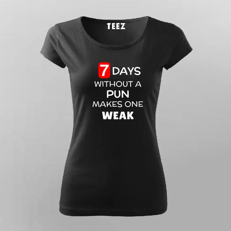 7 Days Without A Pun Makes One Weak Funny T-Shirt For Women