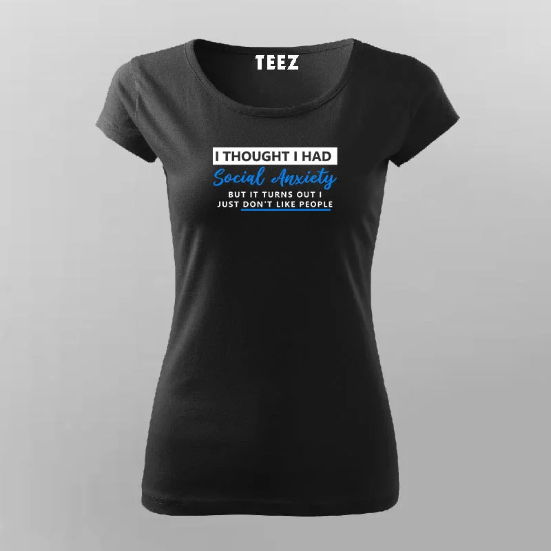I Thought I Had Social Anxiety But It Turns Out I Just Don't Like People T-Shirt For Women