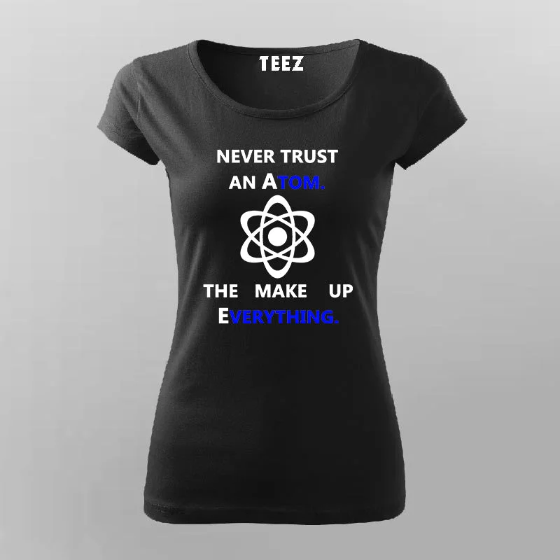 Never Trust an Atom, They Make Up Everything T-Shirt For Women