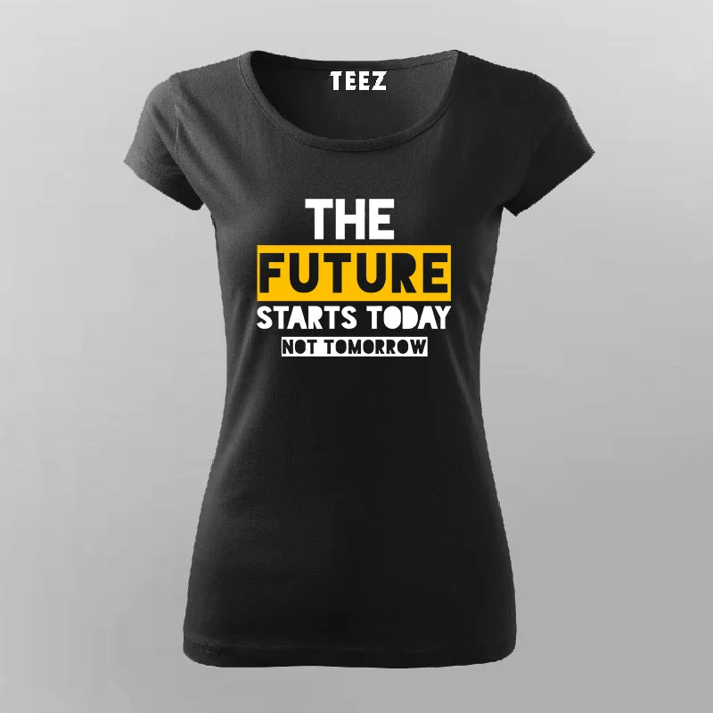 The Future Starts Today Not Tomorrow T-Shirt For Women