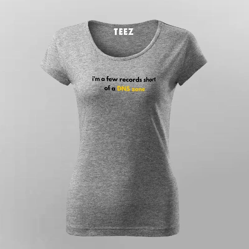I'm a few records short of a DNS zone - Sysadmin T-Shirt For Wome