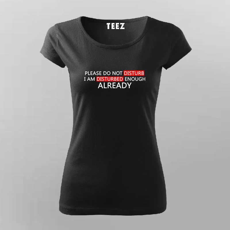 Please Do Not Disturb. I'm Disturbed Enough Already T-Shirt For Women