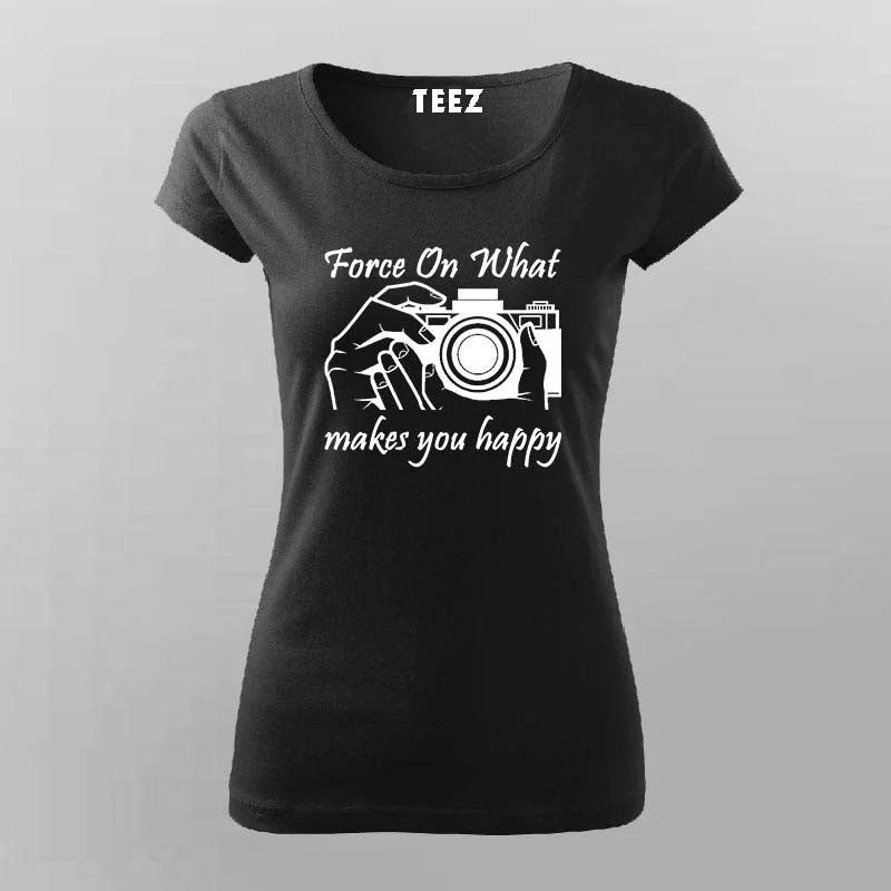 Force On What Makes You Happy T-Shirt For Women