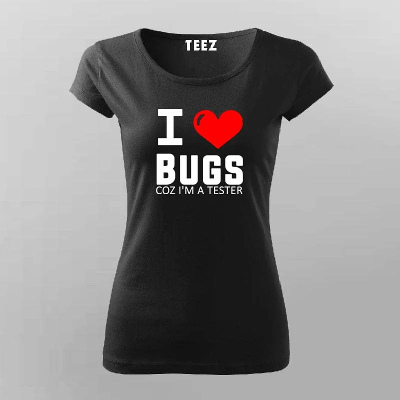 I Love Bugs Coz I'm A Tester T-Shirt For Women