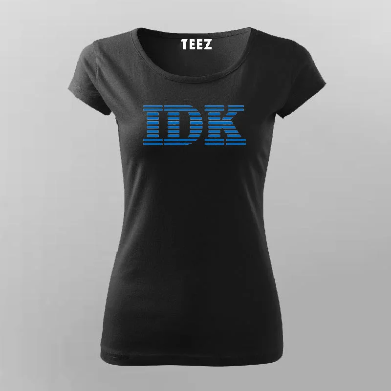 IBM - IDK ( I Don't Know ) T-shirt For Women