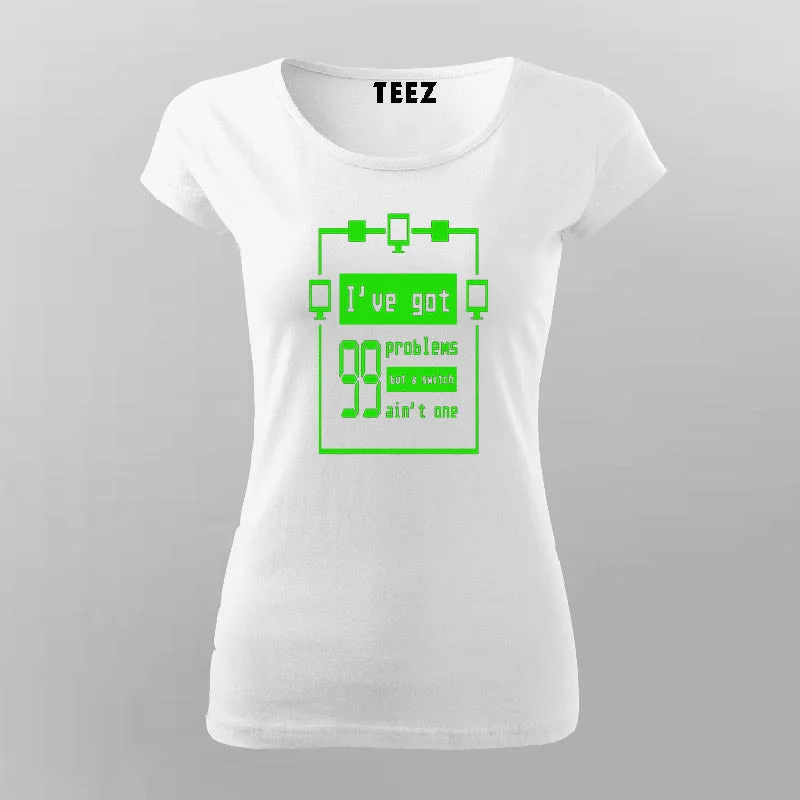 I've Got 99% Problem But a Switch Ain't One T-shirt For Women