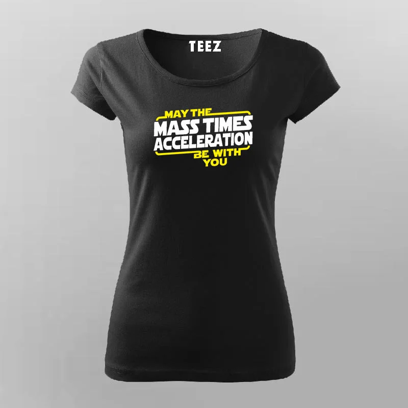 May The Mass Times Acceleration Be With You Funny Science T-Shirt For Women