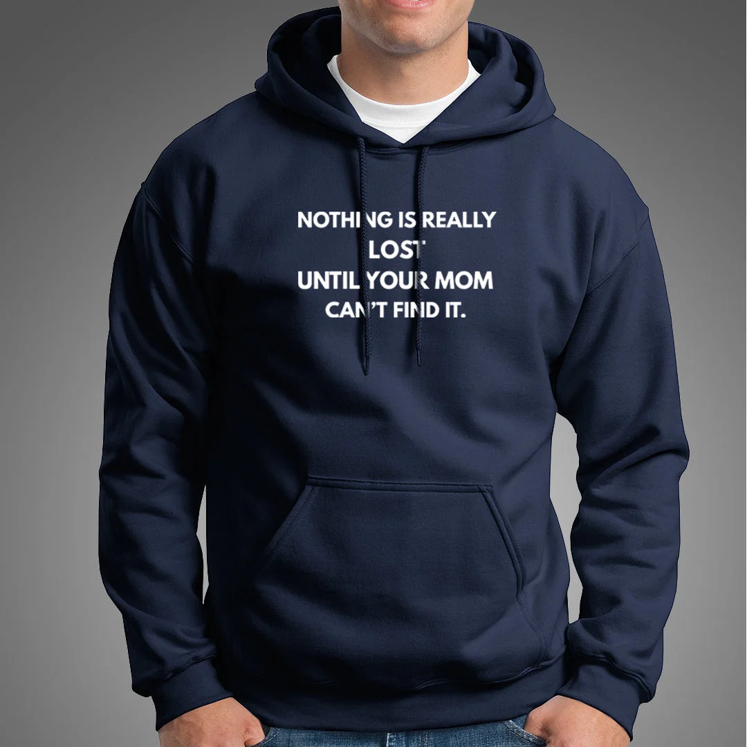 Nothing Is Really Lost Until Your Mom Can't Find it Hoodies For Men