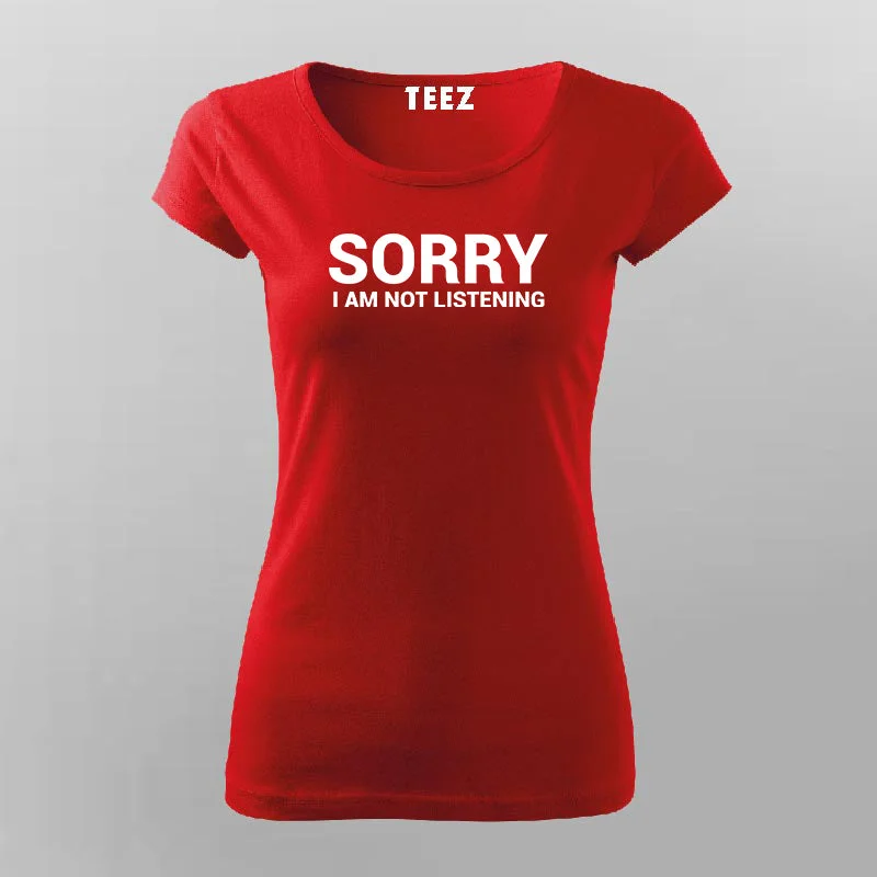Sorry I Am Not Listening Funny Attitude T-Shirt For Women