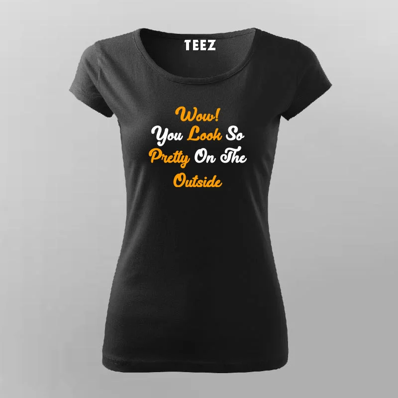 Wow You Look So Pretty On The Outside T-Shirt For Women