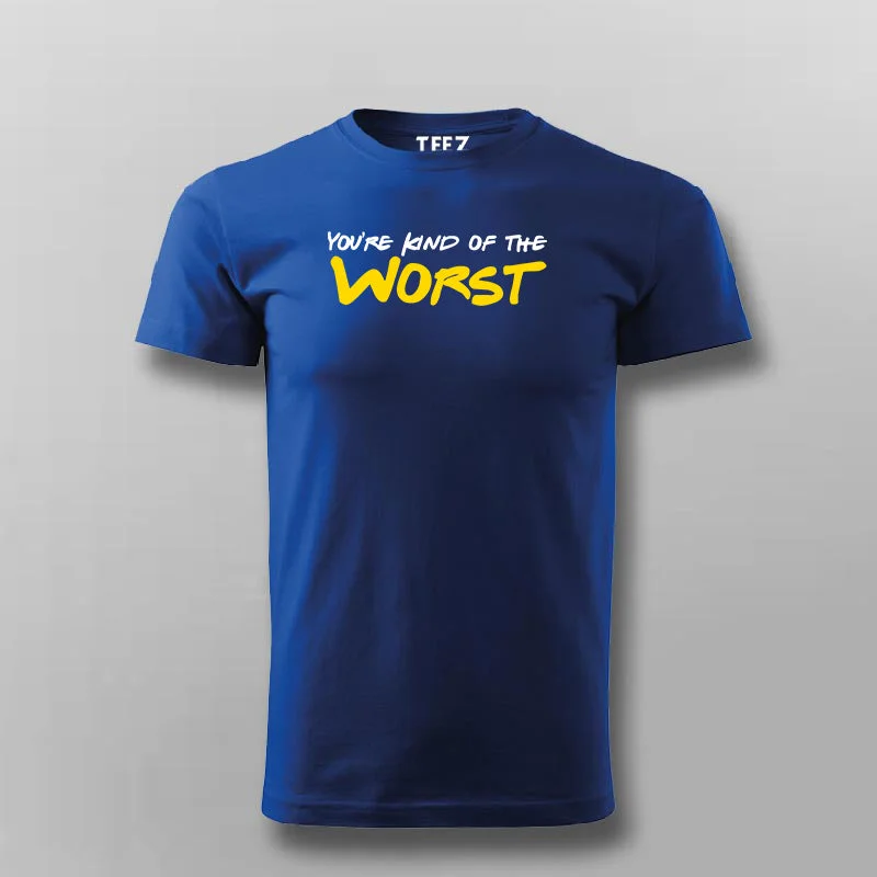 You're Kind Of The Worst Funny Insult T-Shirt For Men