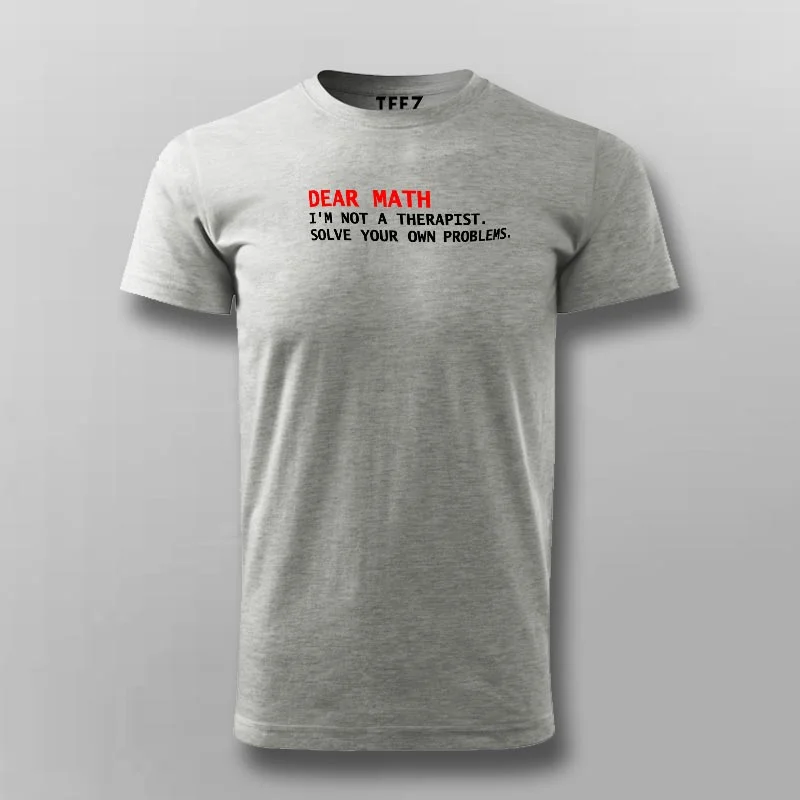 Dear Math I Am Not A Therapist Solve Your Own Problems T-Shirt For Men