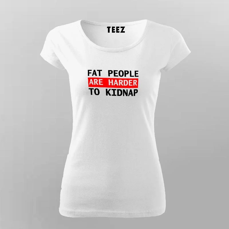 Fat People Are Harder To Kidnap Funny T-Shirt For Women
