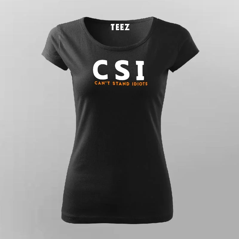 Funny CSI Can't Stand Idiots Women's Sarcasm T-Shirt
