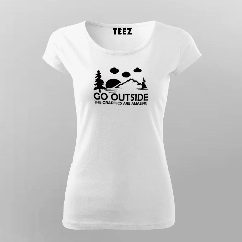 Go Outside The Graphics Are Amazing T-Shirt For Women
