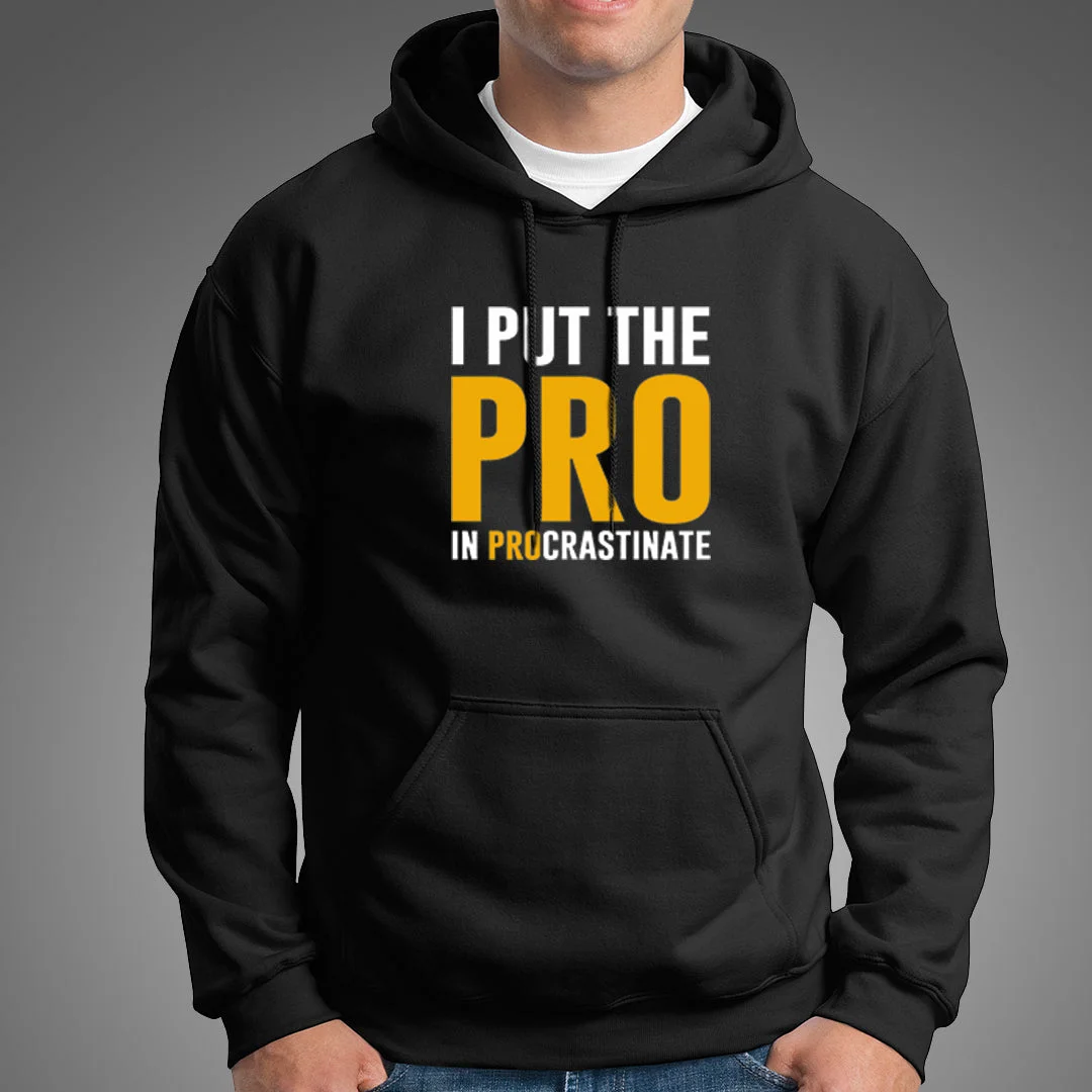 I Put The Pro In Procrastinate Funny Quote Hoodies For Men