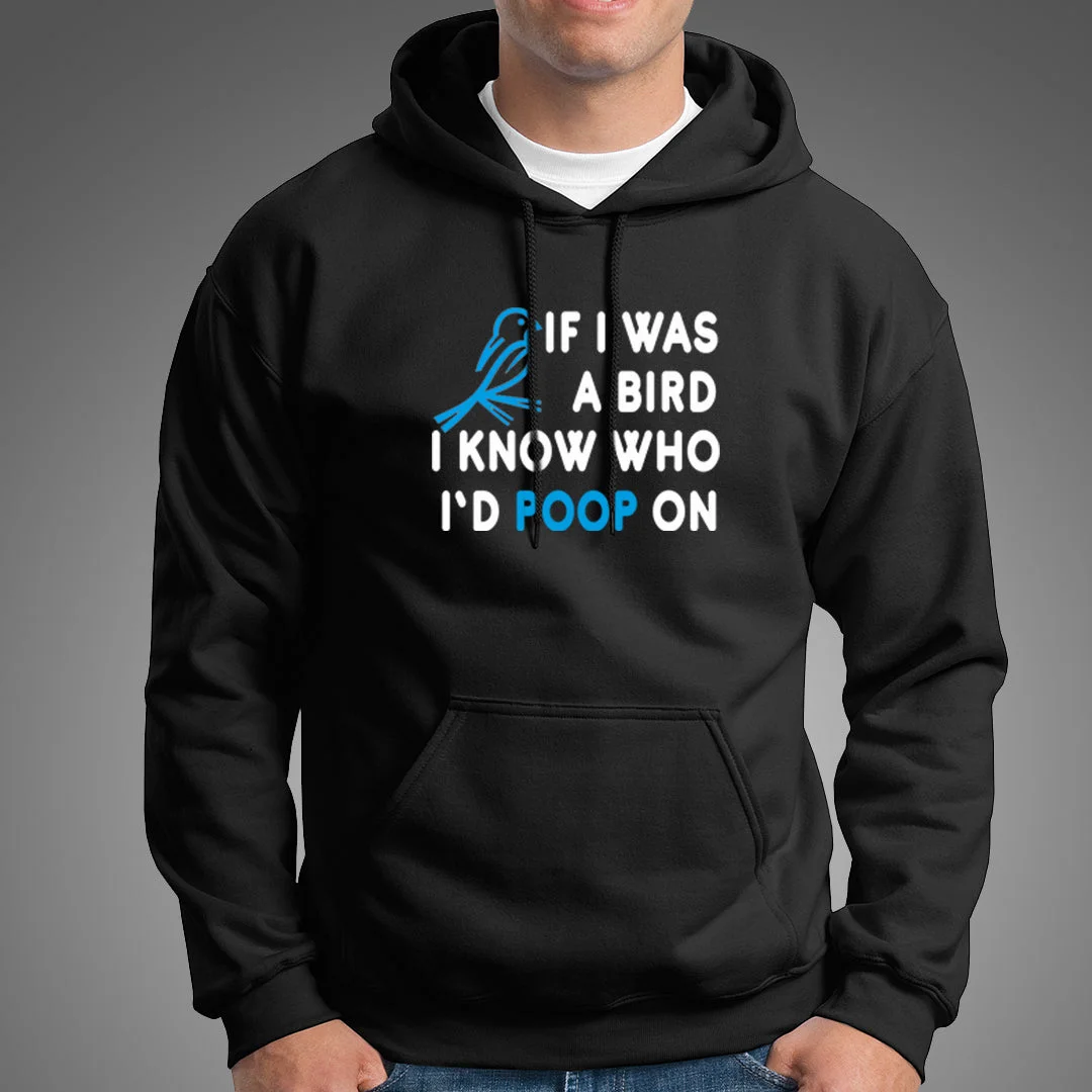 If I Was A Bird I Know Who I'd Poop On Hoodies For Men