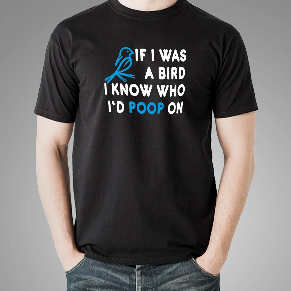 If I Was A Bird I Know Who I'd Poop On T-Shirt For Men