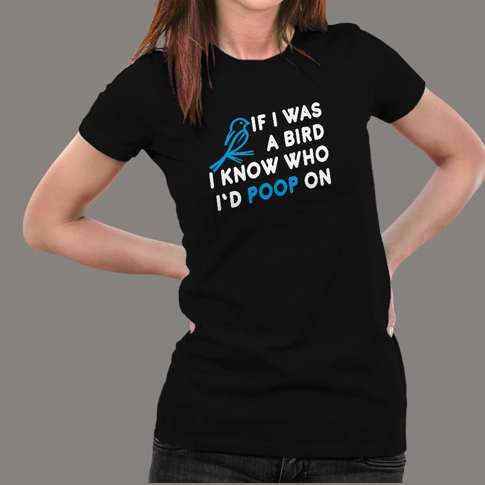If I Was A Bird I Know Who I'd Poop On T-Shirt For Women