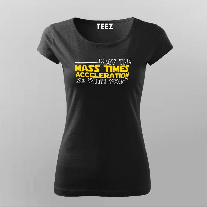 May The Mass Times Acceleration Be With You T-Shirt For Women