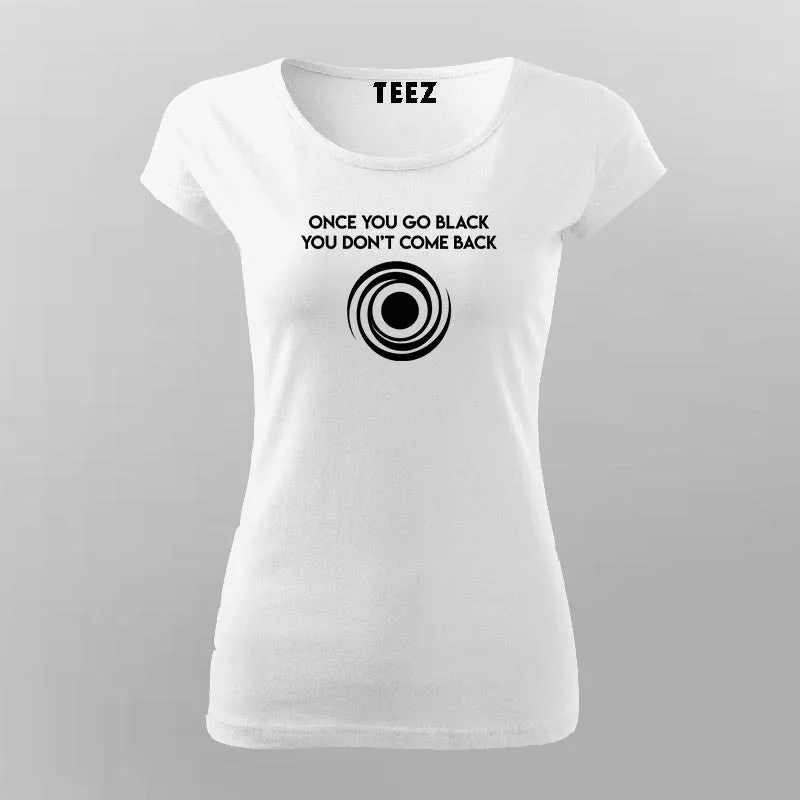 Once You Go Black You Dont Come Back Funny Black Hole T-Shirt For Women