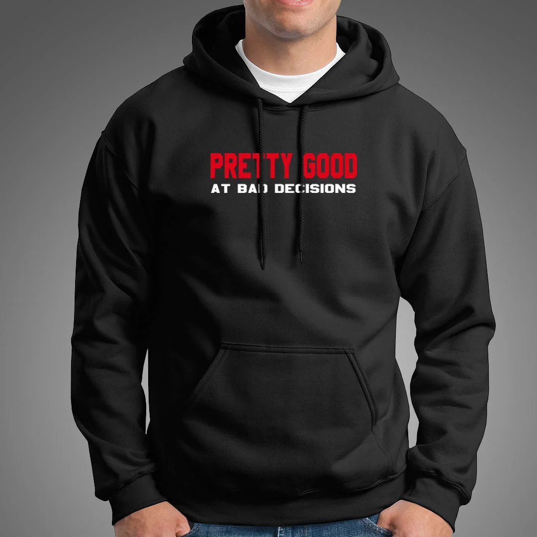 Pretty Good At Bad Decisions Funny Sarcastic Hoodies For Men