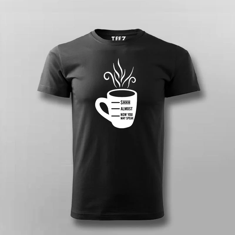 Shhh Almost Now You May Speak Men's Coffee T-Shirt