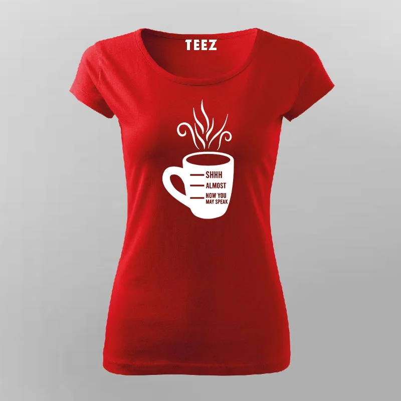 Shhh Almost Now You May Speak Women's Coffee T-Shirt