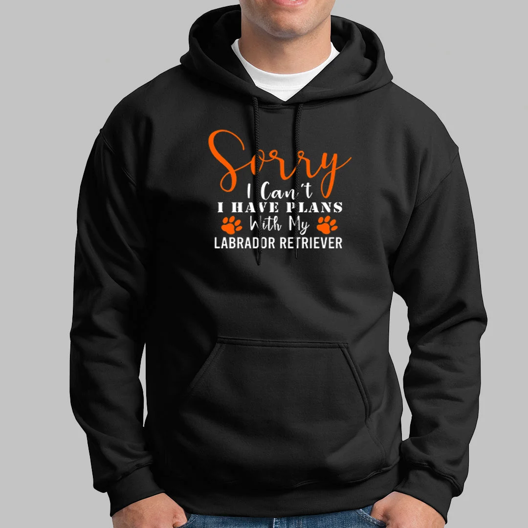 Sorry I Can't I Have Plans With My Labrador Retriever Hoodies For Men