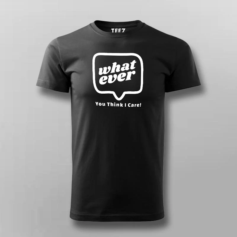Whatever You Think I care Men's Attitude T-Shirt