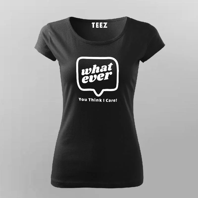 Whatever You Think I care Women's Attitude T-Shirt