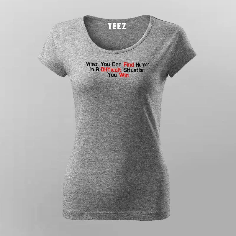 When You Can Find Humor In A Difficult Situation You Win Women's Motivational T-Shirt