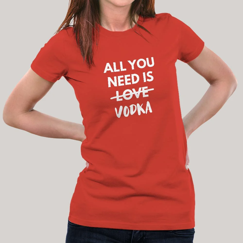 Buy All You Need is Vodka Women's T-shirt At Just Rs 349 On Sale!
