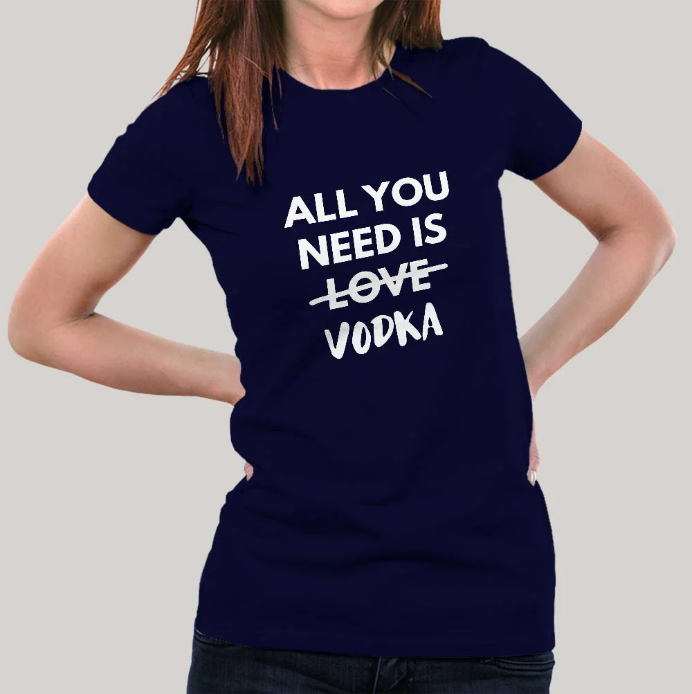 All You Need is Vodka Women's T-shirt
