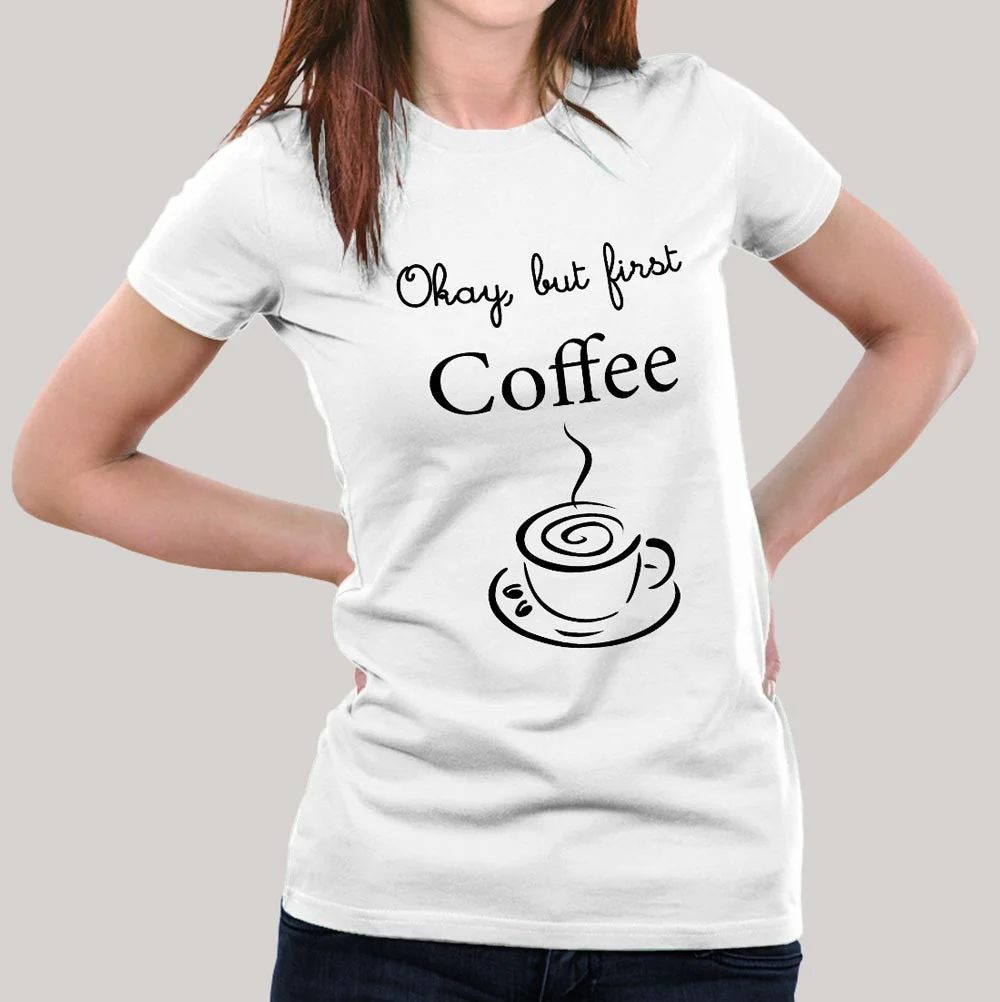 Okay, But First Coffee - Women's T-shirt