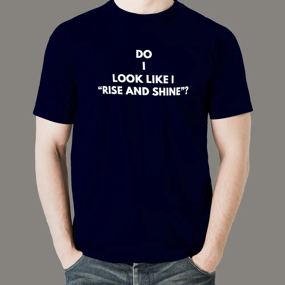 Do I Look Like I "Rise and Shine" T-shirt for Men