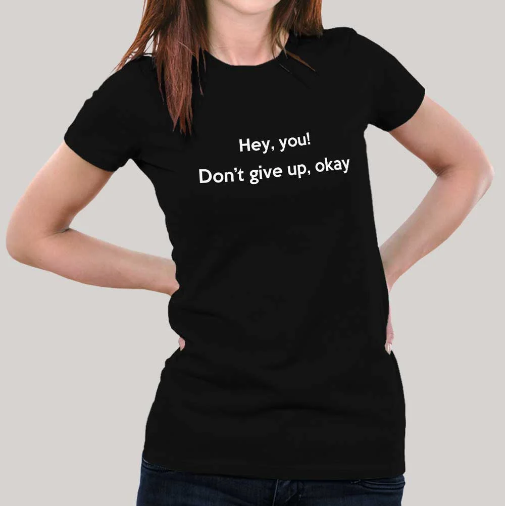 Hey You Don't Give Up Ok? Women's Motivational T-shirt