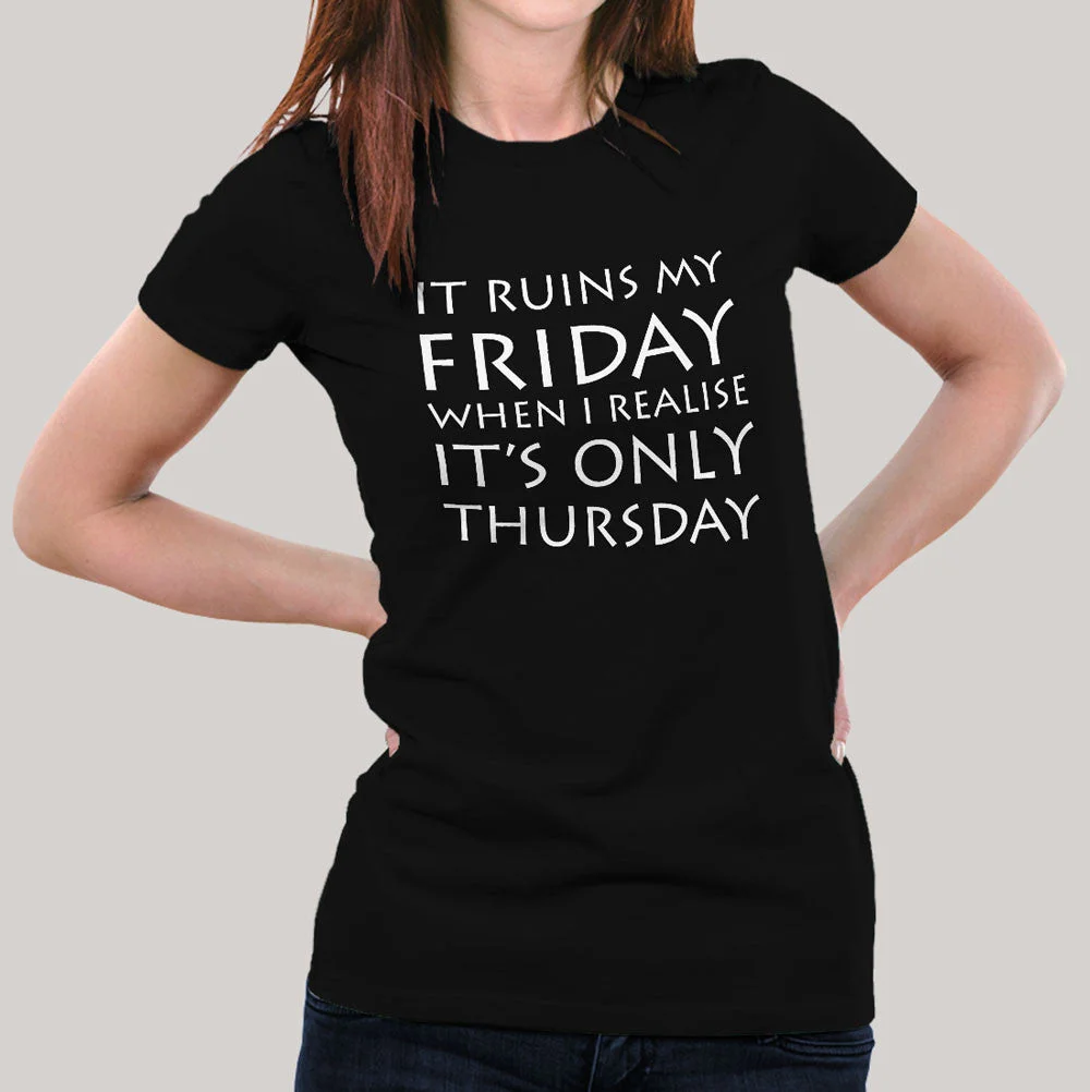 It Ruins My Friday When I Realise It's Only Thursday Women's T-shirt