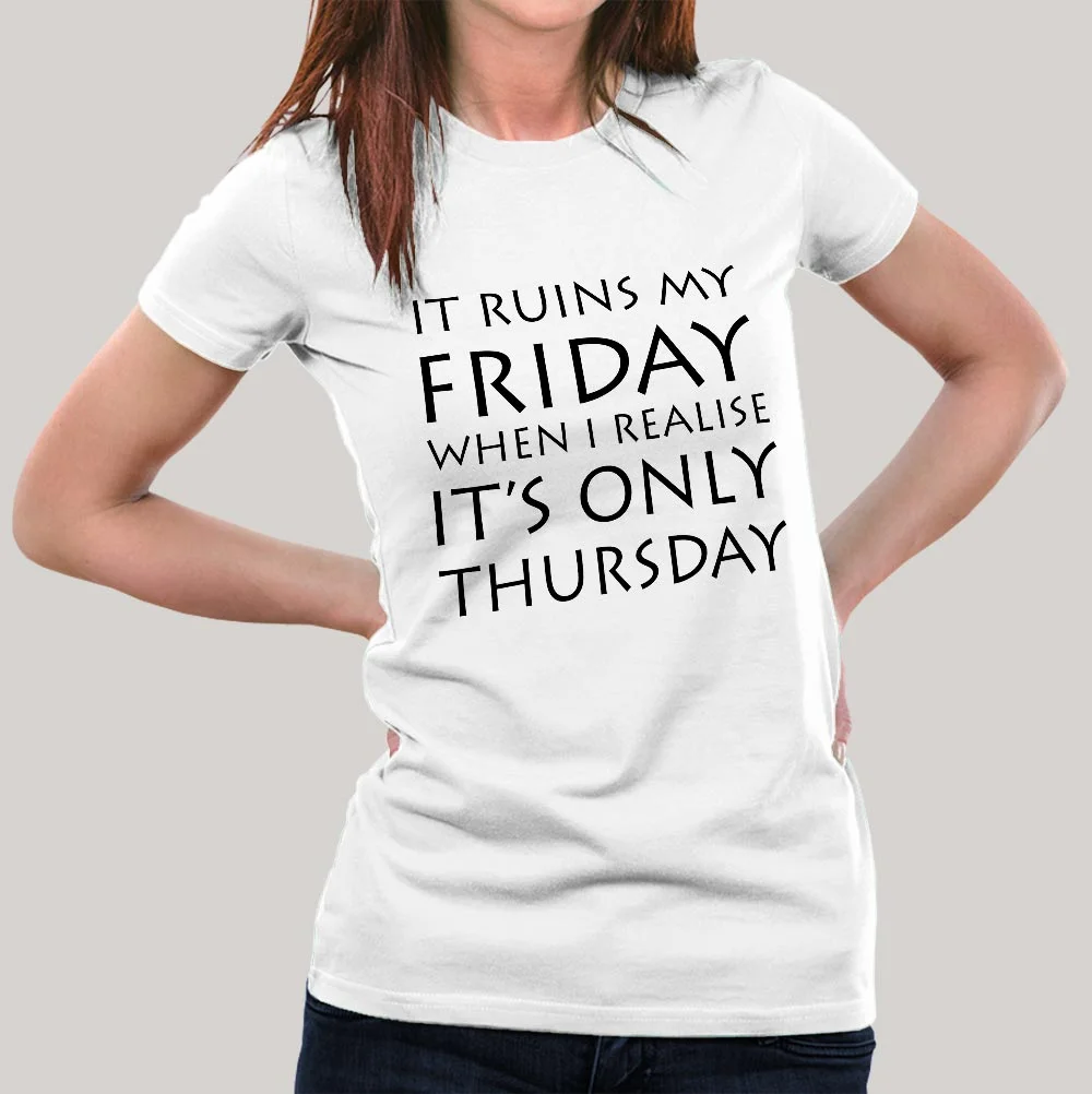 Buy It Ruins My Friday When I Realise It's Only Thursday Women's T-shirt At Just Rs 349 On Sale!