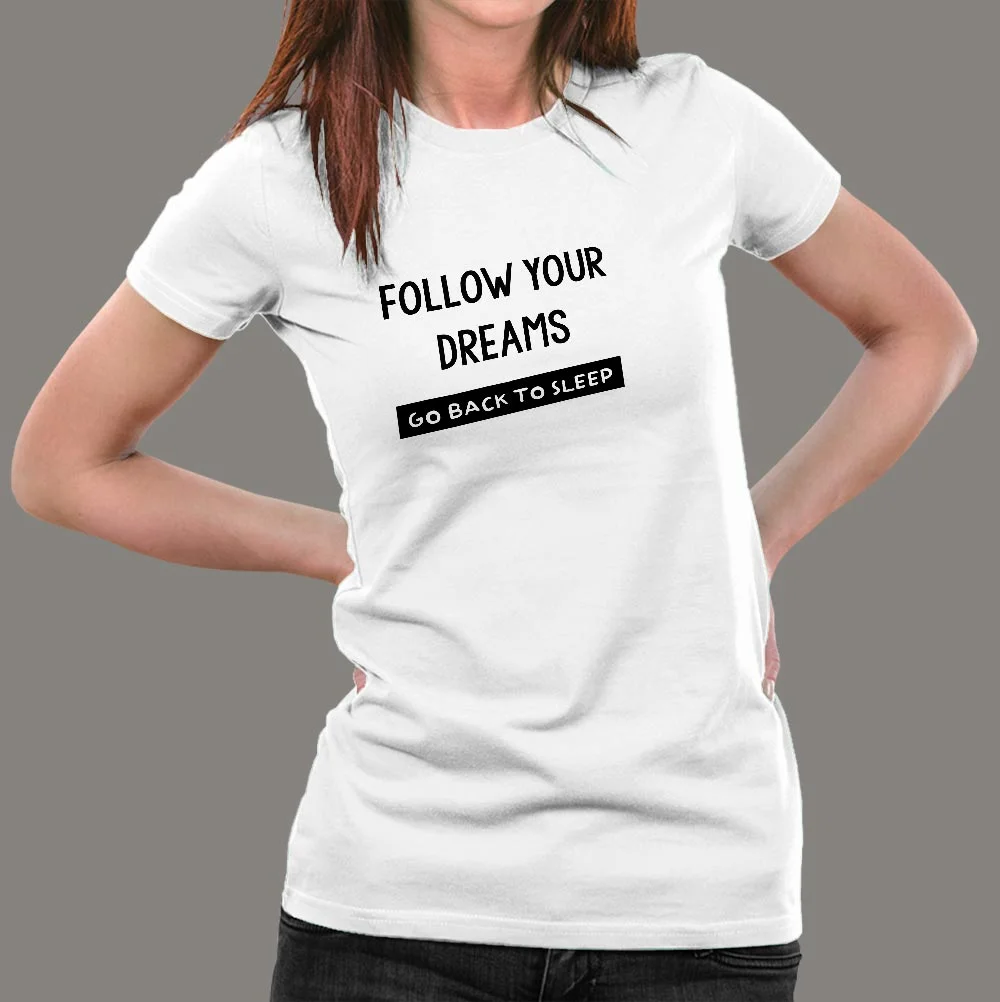 Follow Your Dreams Go Back To Sleep Funny Attitude T-Shirt For Women