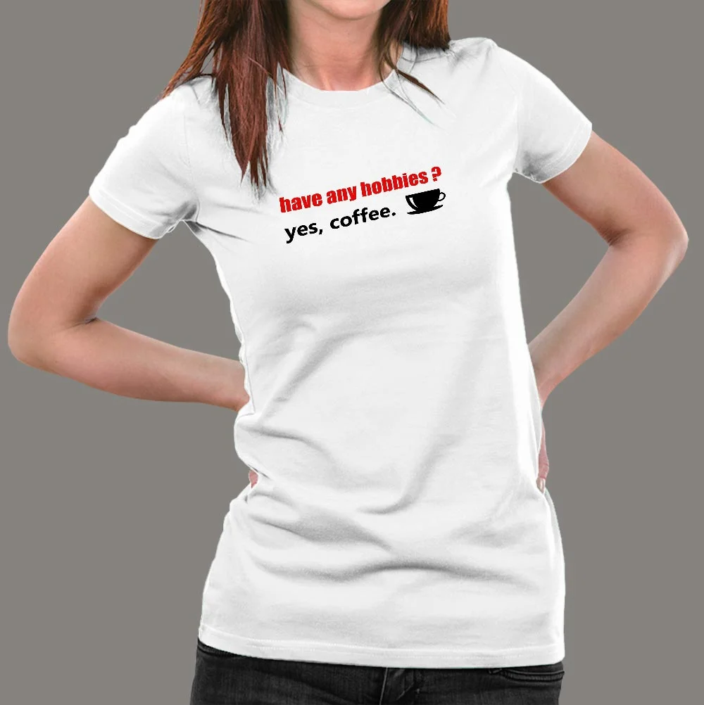 Have Any Hobbies? Yes Coffee T-Shirt For Women