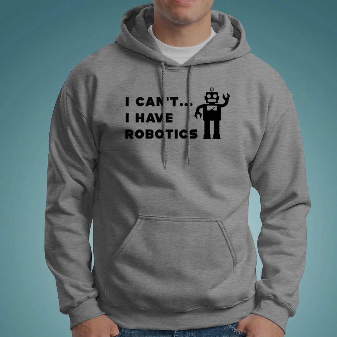 I Can't I Have Robotics Hoodies For Men