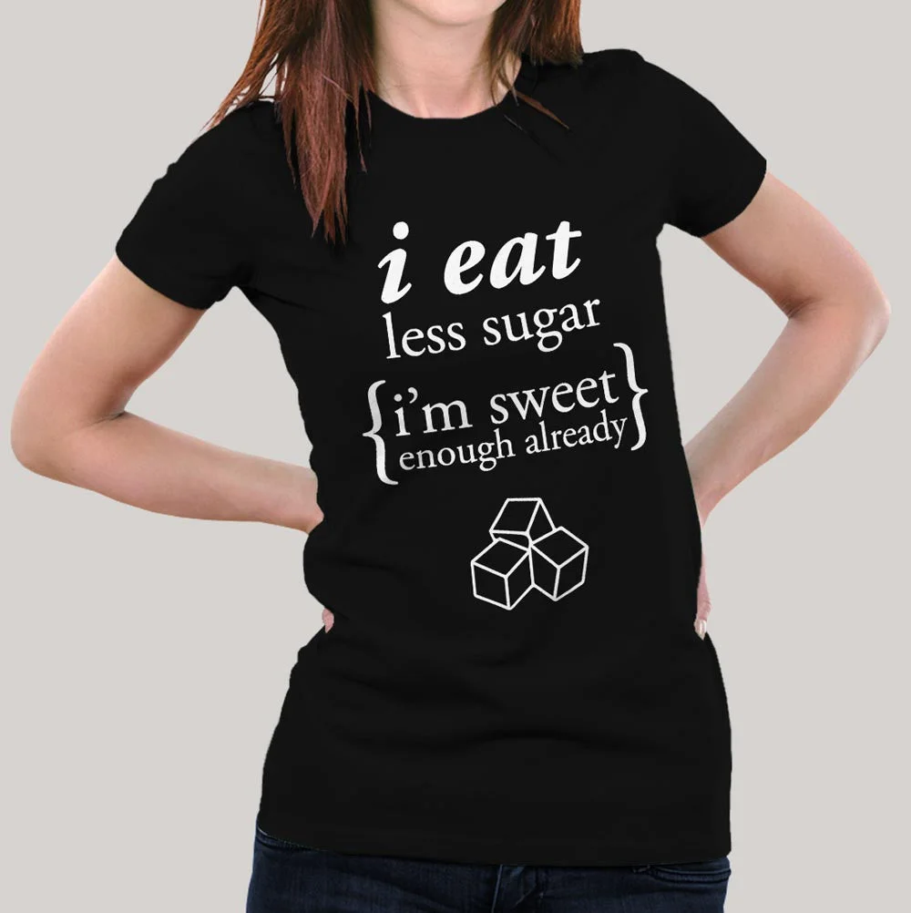 I Eat Less Sugar, I'm Sweet Enough Already Women's T-shirt