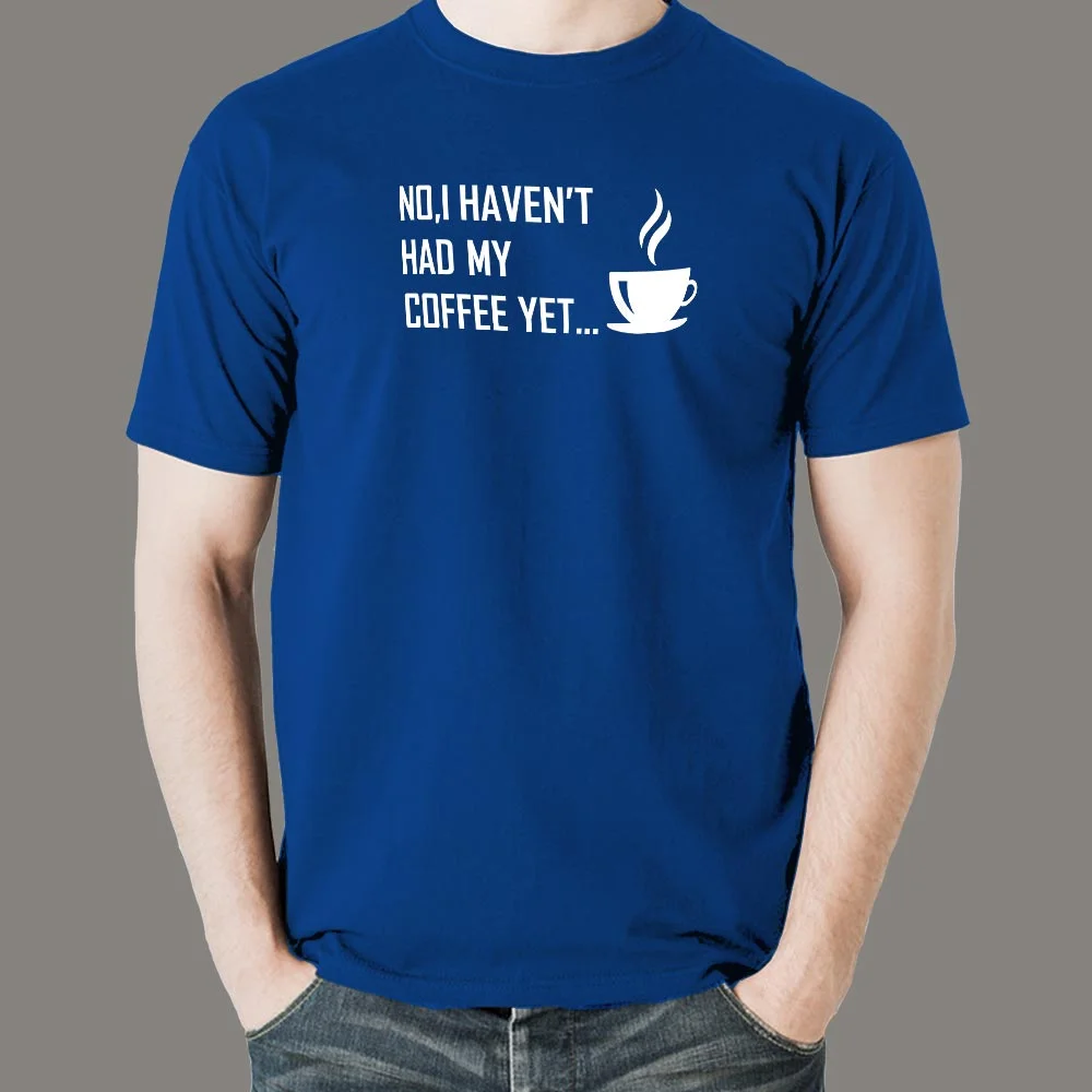 No I Haven't Had My Coffee Yet T-Shirt For Men