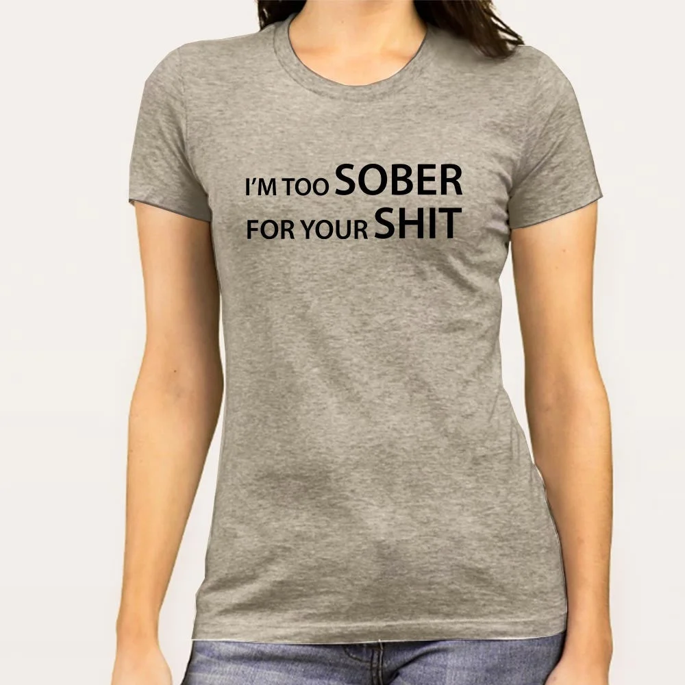 I'm Too Sober For Your Shit Women's T-shirt