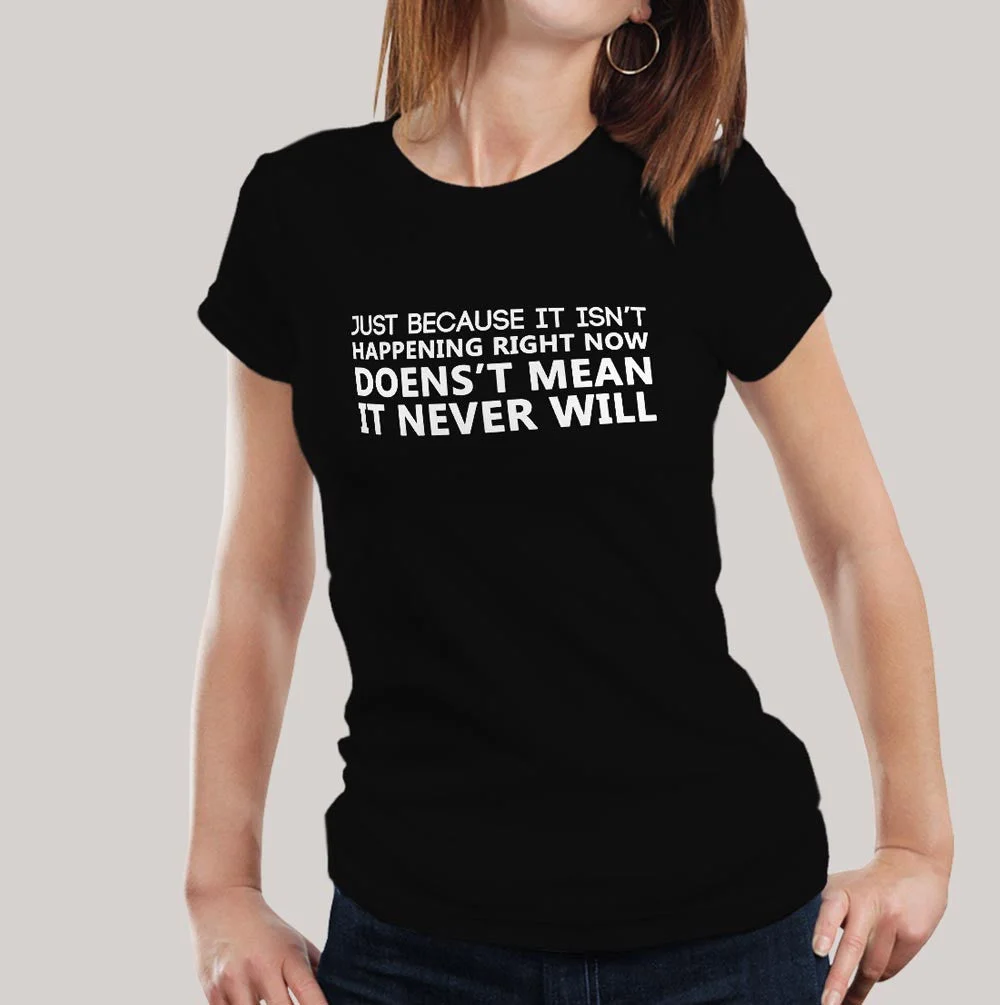 Just because It Isn't Happening Women's T-shirt