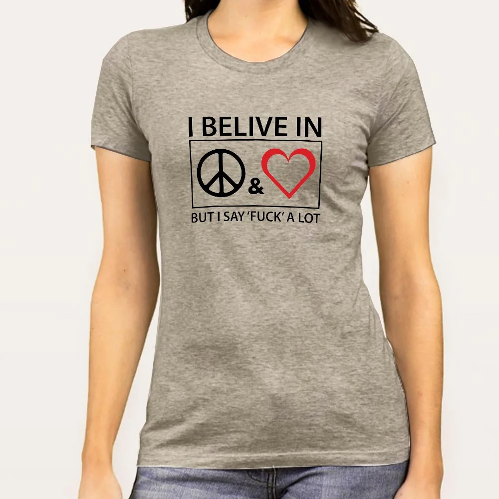Buy I Believe In Peace & Love But I Say Fuck A Lot Women's T-shirt At Just Rs 349 On Sale!