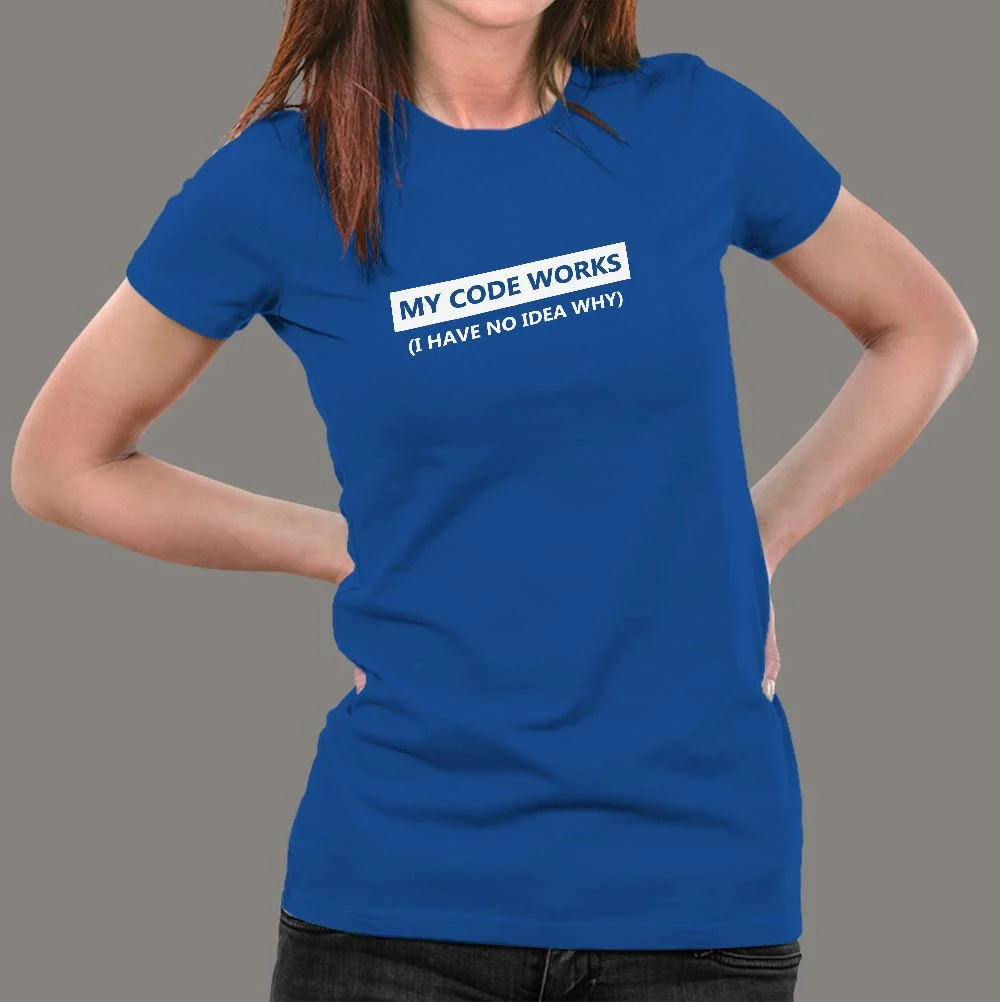 My Code Works I Have No Idea Why Funny Programmer T-Shirt For Women