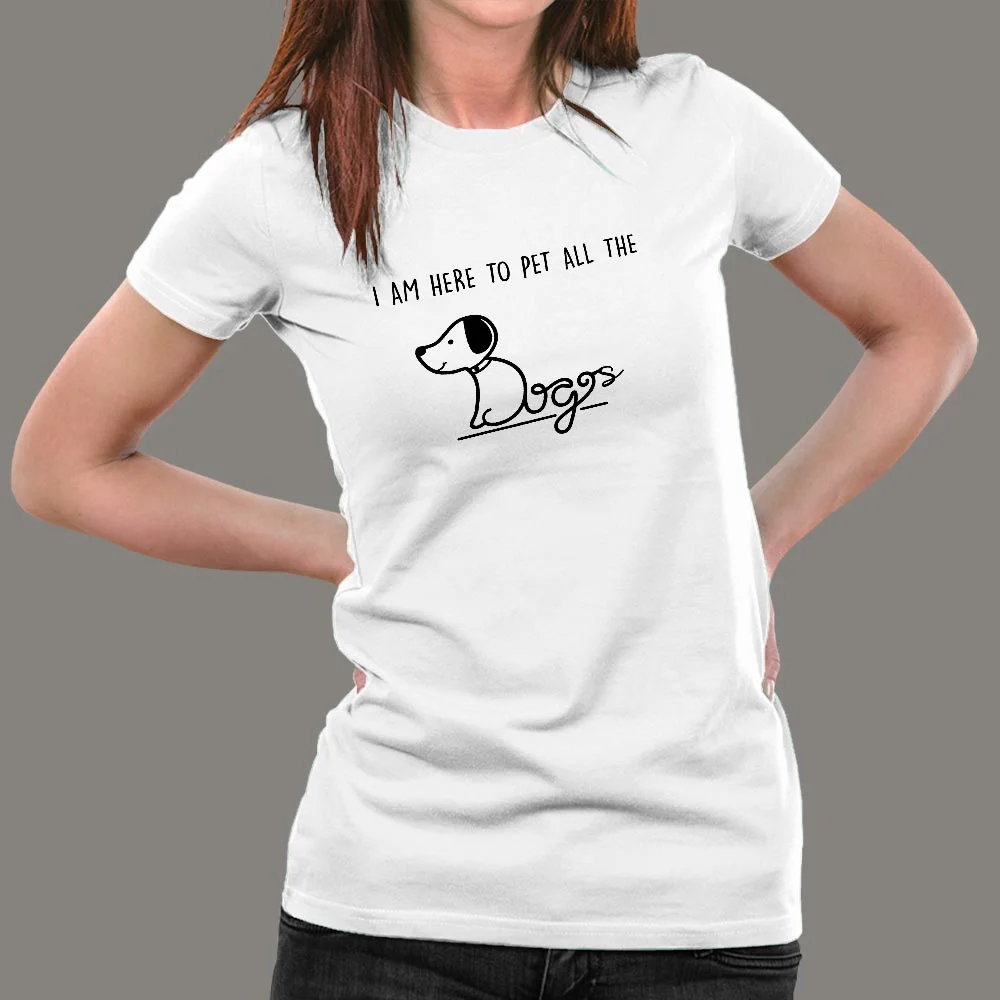 I'm Here To Pet All The Dogs T-Shirt For Women